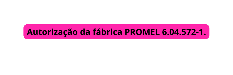 Autorização da fábrica PROMEL 6 04 572 1